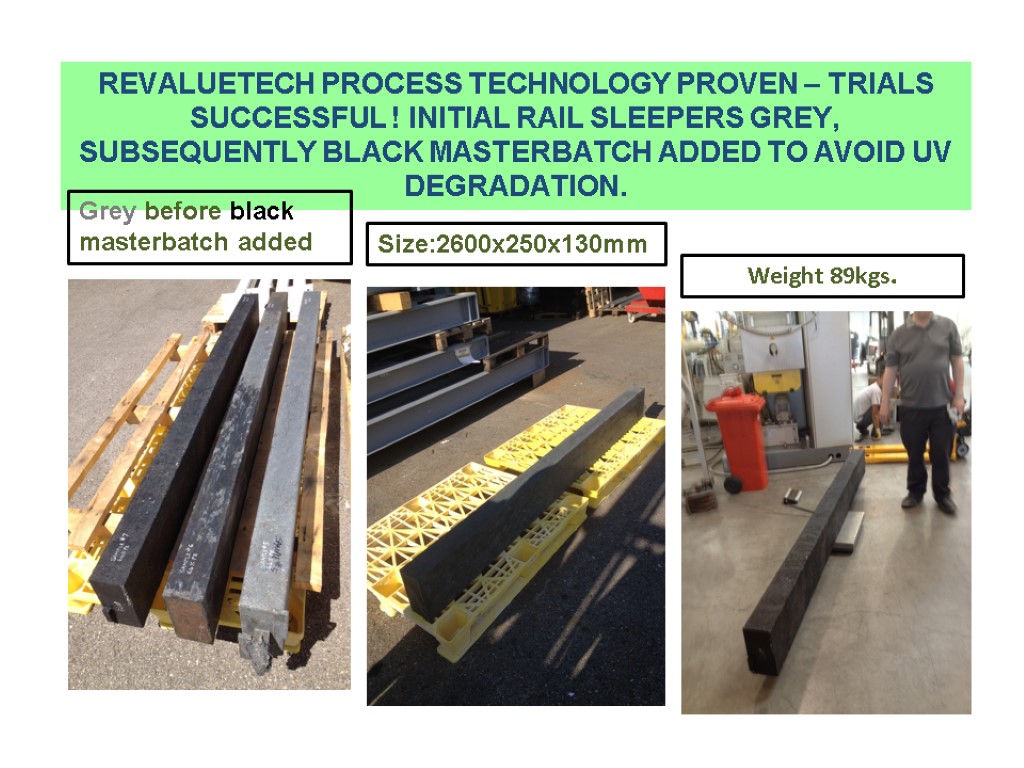 REVALUETECH PROCESS TECHNOLOGY PROVEN – TRIALS SUCCESSFUL ! INITIAL RAIL SLEEPERS GREY, SUBSEQUENTLY BLACK